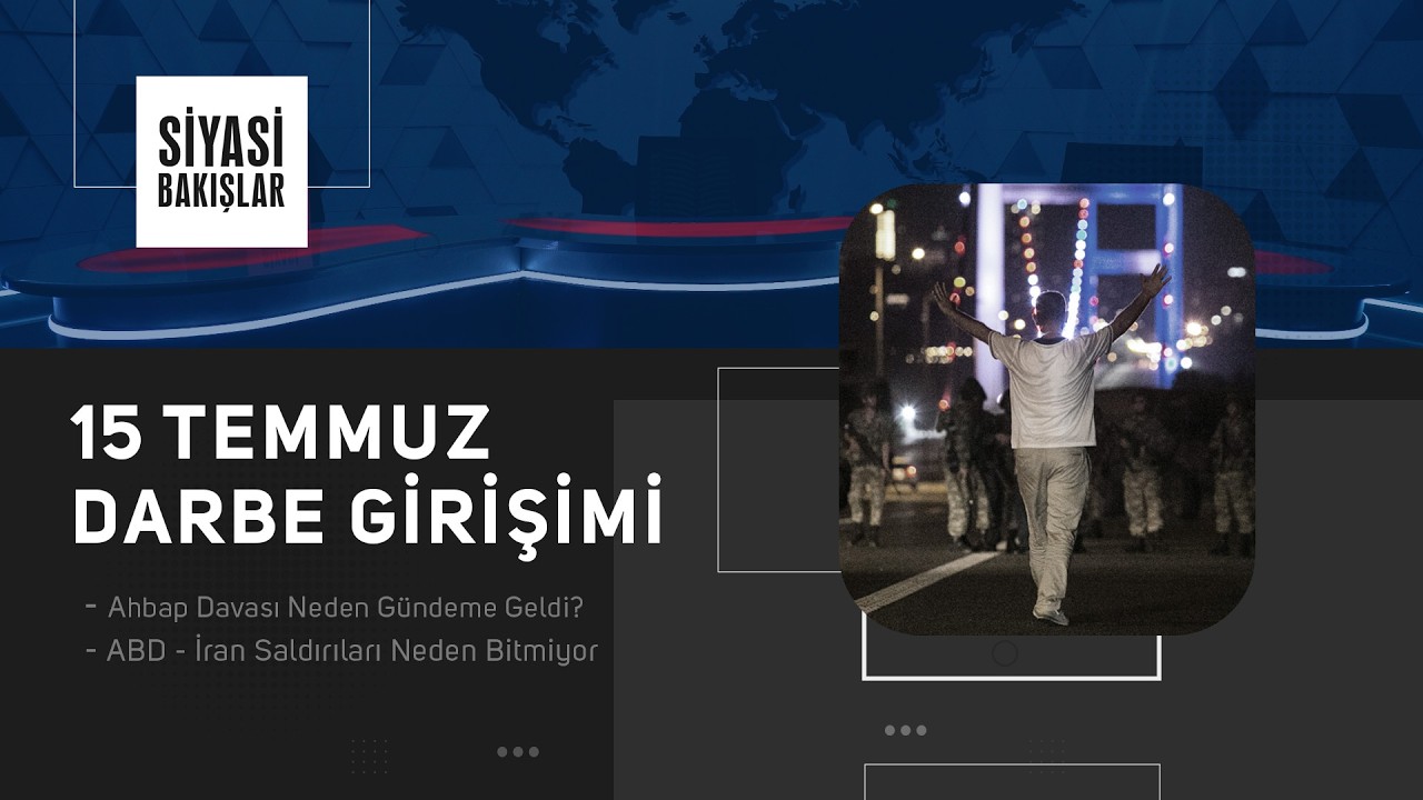 15 Temmuz Darbe Girişimi | Ahbap Davası Neden Gündeme Geldi | ABD - İran Saldırıları Neden Bitmiyor