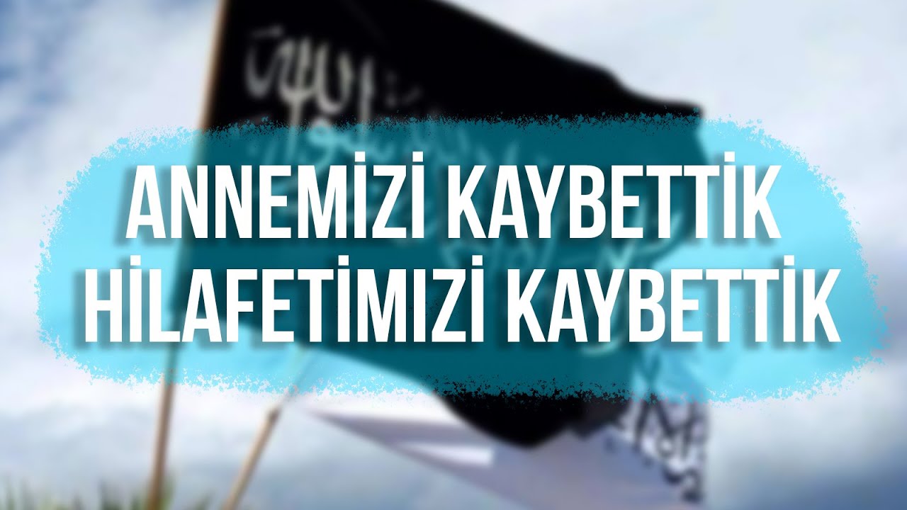 Annemizi Kaybettik Hilafetimizi Kaybettik - Abdurrahim Şen