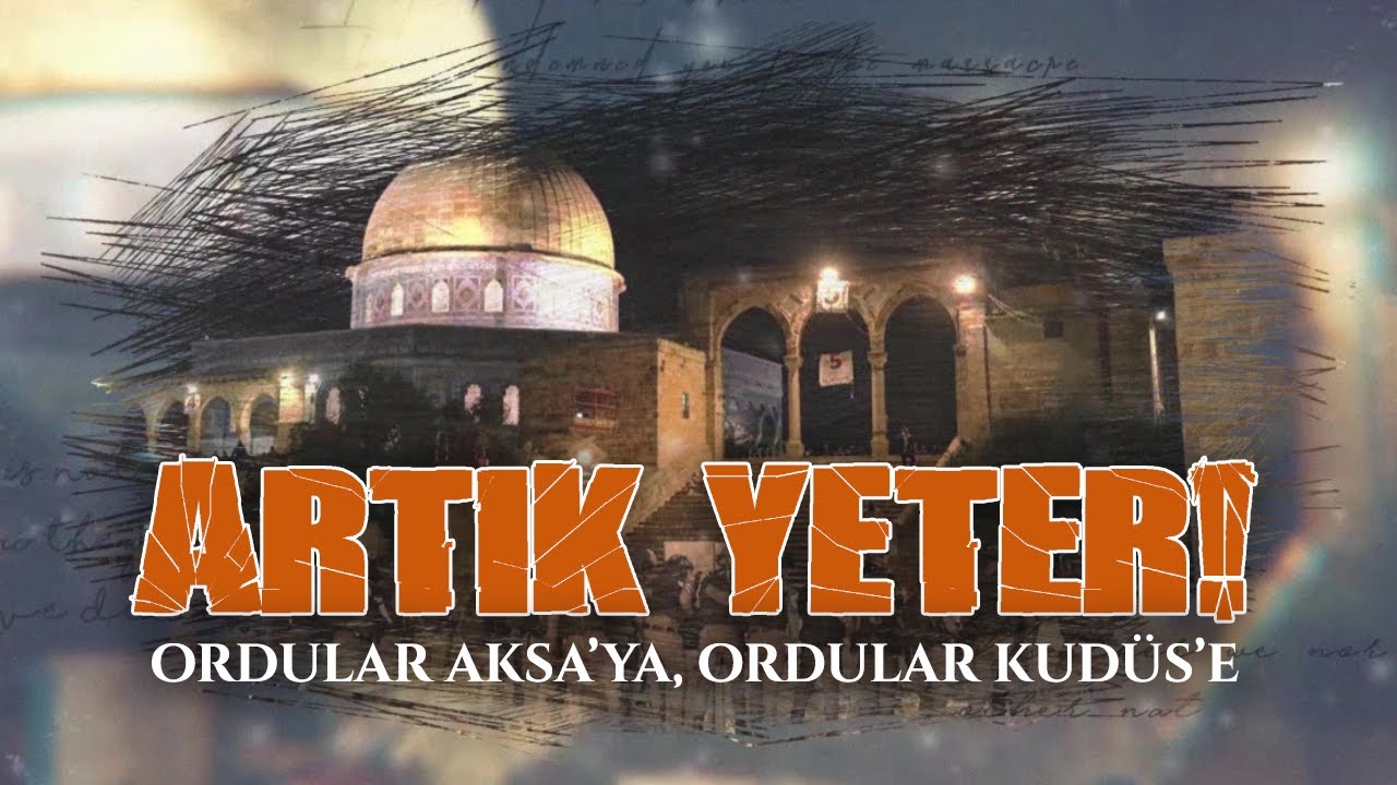 ARTIK YETER! ORDULAR AKSA'YA, ORDULAR KUDÜS'E