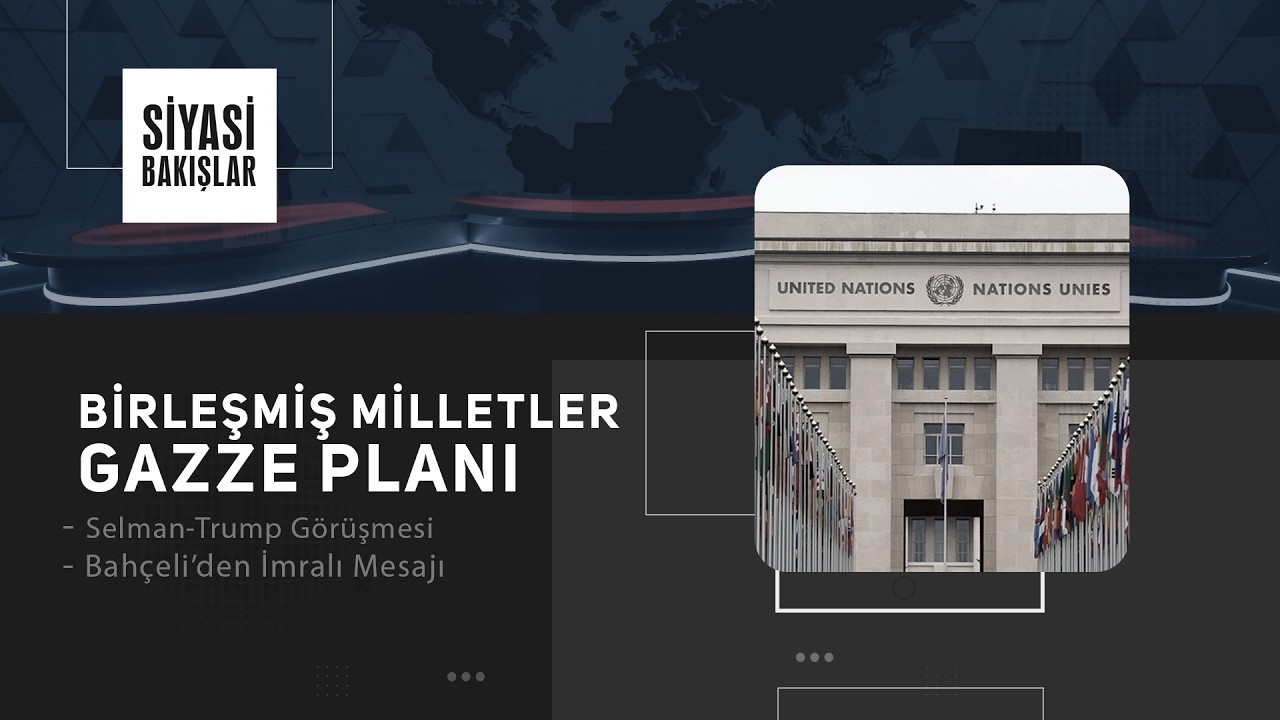 Birleşmiş Milletler Gazze Planı | Selman-Trump Görüşmesi | Bahçeli’den İmralı Mesajı