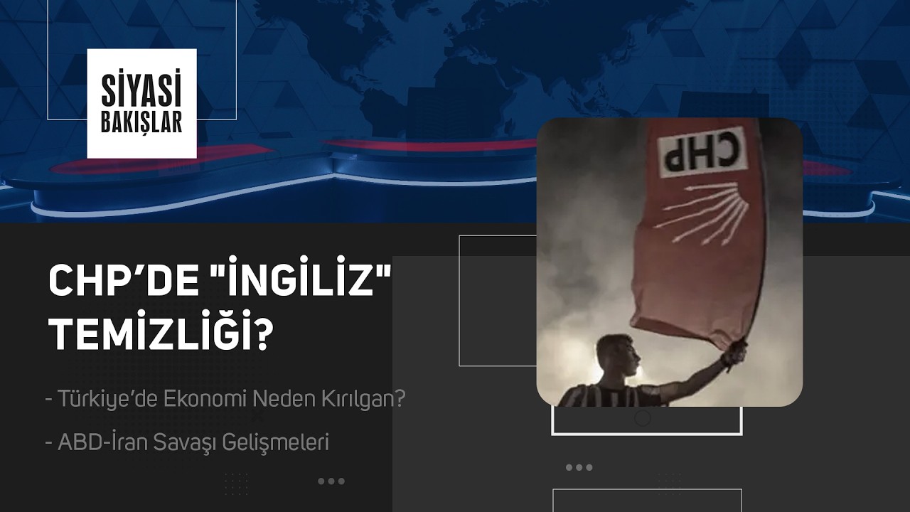 CHP’de "İngiliz" Temizliği? | Türkiye-"İsrail" Laf Savaşı | ABD-İran Savaşı | Türkiye’de Ekonomi
