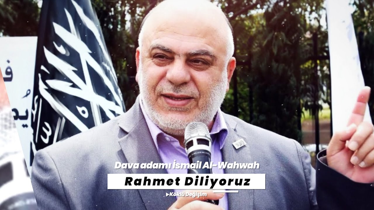Dava Adamı İsmail Al-Wahwah'a Rahmet Diliyoruz...