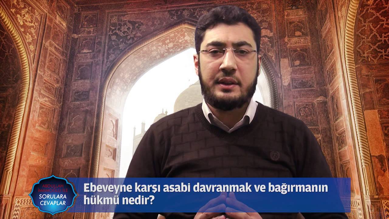 Ebeveyne karşı asabi davranmak ve bağırmanın hükmü nedir?