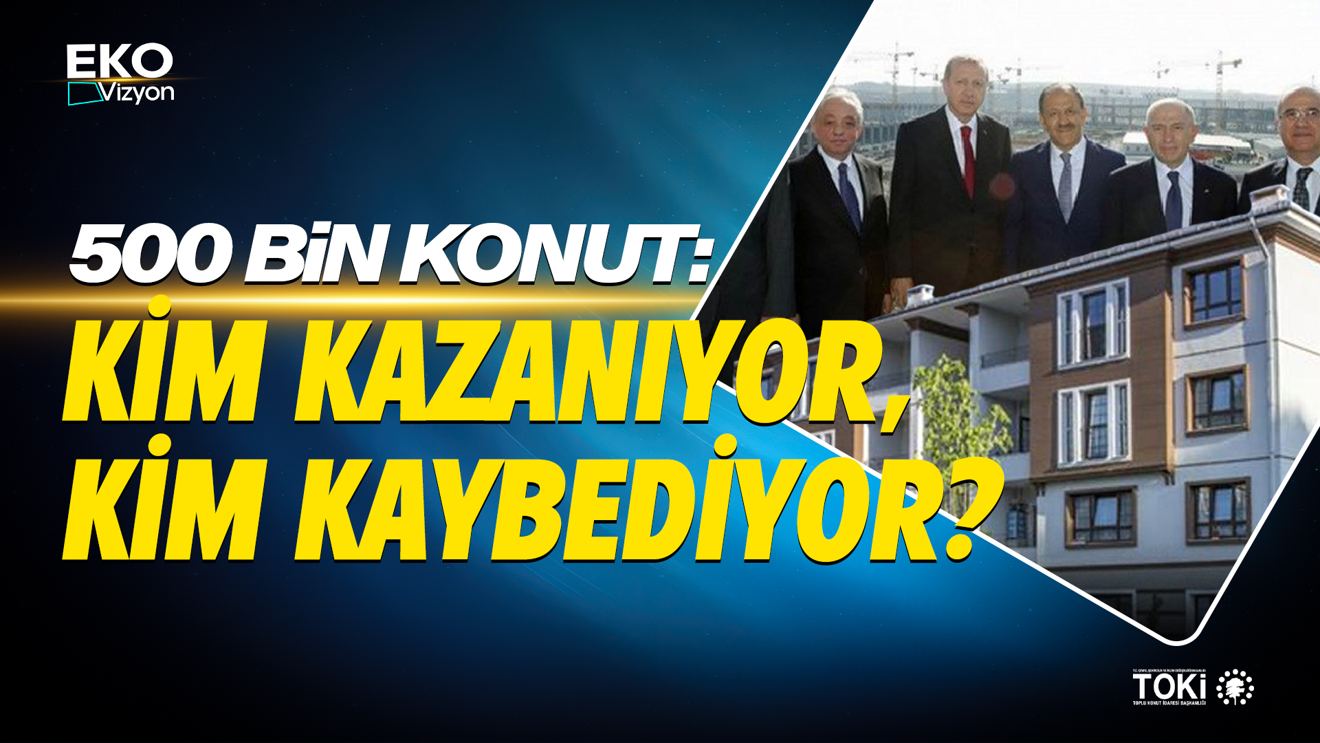 Eko Vizyon I 500 Bin Konut: Kim Kazanıyor, Kim Kaybediyor?