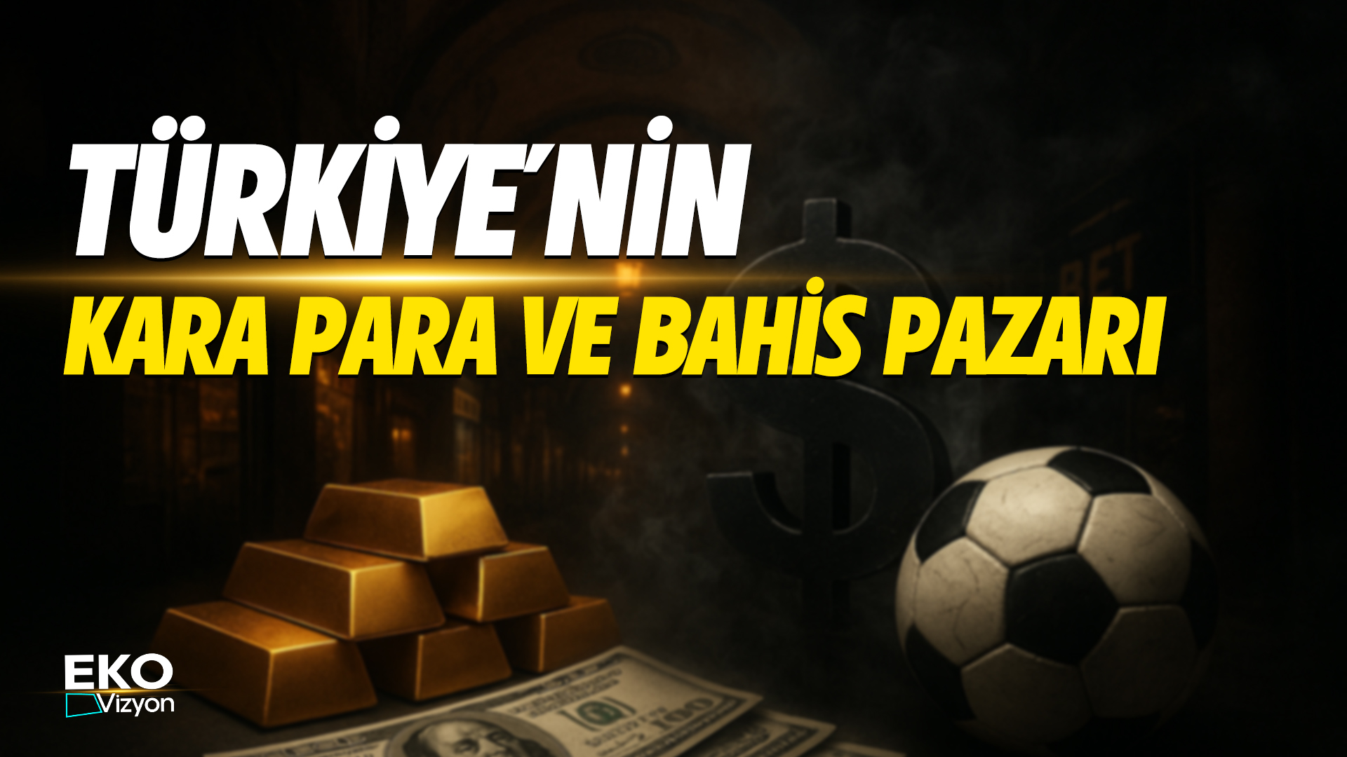 Eko Vizyon I Türkiye'nin Kara Para ve Bahis Pazarı