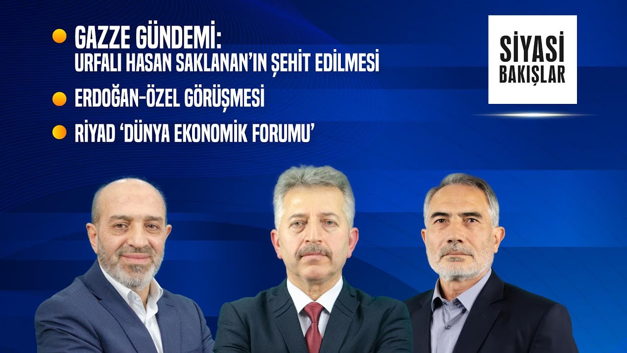 Gazze’de Hasan Saklanan’ın Şehit Edilmesi | Erdoğan-Özel görüşmesi | Riyad “Dünya Ekonomik Forumu”