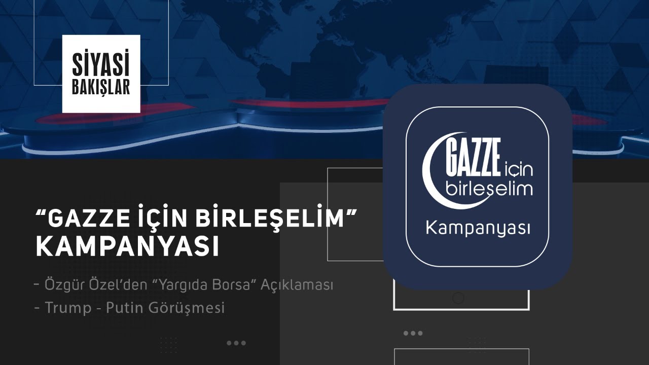 Gazze İçin Birleşelim Kampanyası | Özgür Özel’den “Yargıda Borsa” Açıklaması | Trump-Putin Görüşmesi