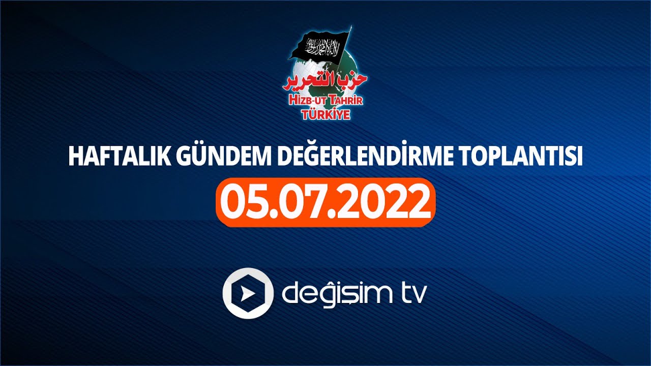 Hizb-ut Tahrir Türkiye Gündem Değerlendirme [05 Temmuz 2022]