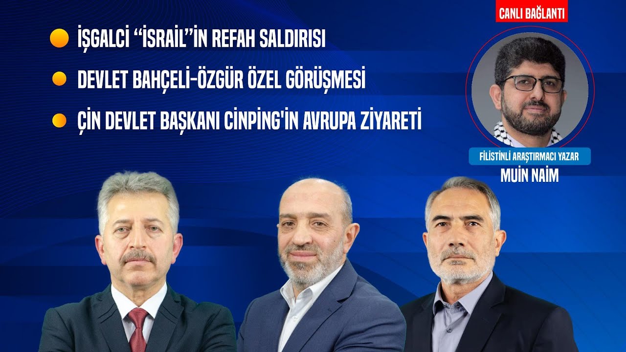 “İsrail”in Refah Saldırısı | Bahçeli-Özgür Özel Görüşmesi | Cinping'in Avrupa Ziyareti