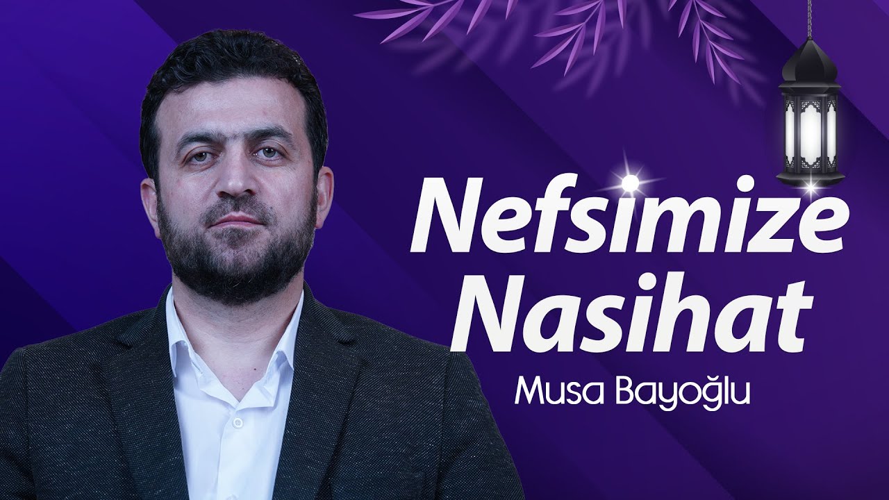 "Nefsimize Nasihat" Musa Bayoğlu