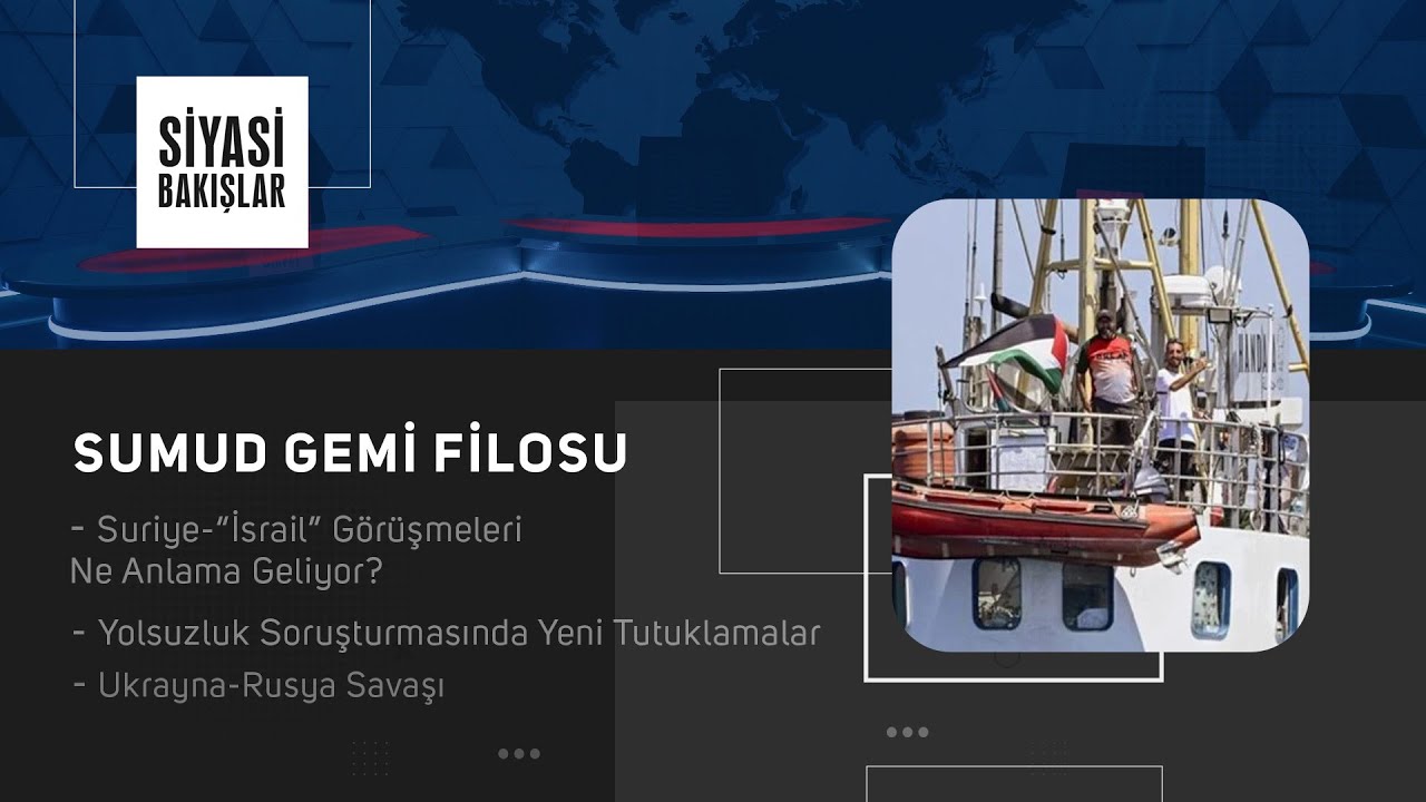 “Sumud Sivil Gemi Filosu” | Suriye-“İsrail” Görüşmeleri Ne Anlama Geliyor? | Ukrayna-Rusya Savaşı